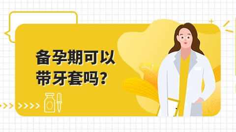 备孕期可以带牙套吗？
