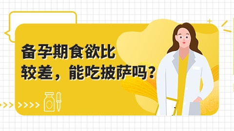 ​备孕期食欲比较差，能吃披萨吗？
